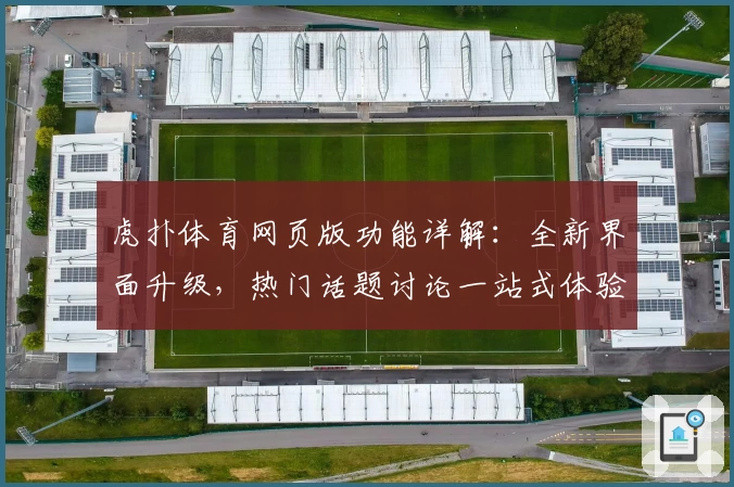 虎扑体育网页版功能详解：全新界面升级，热门话题讨论一站式体验