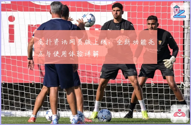 虎扑资讯网页版上线，全新功能亮点与使用体验详解