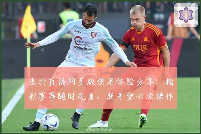 虎扑直播网页版使用体验分享：精彩赛事随时观看，新手党必读操作指南